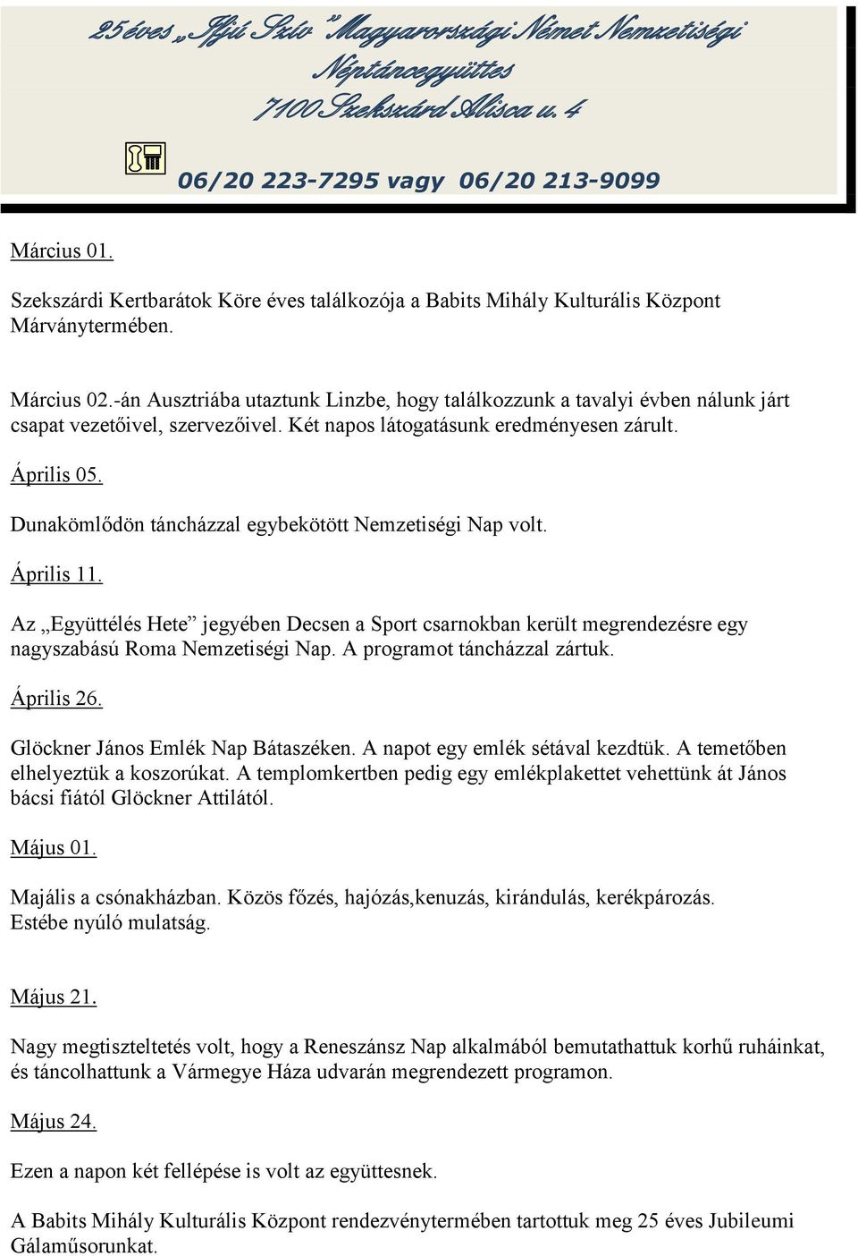 Dunakömlődön táncházzal egybekötött Nemzetiségi Nap volt. Április 11. Az Együttélés Hete jegyében Decsen a Sport csarnokban került megrendezésre egy nagyszabású Roma Nemzetiségi Nap.