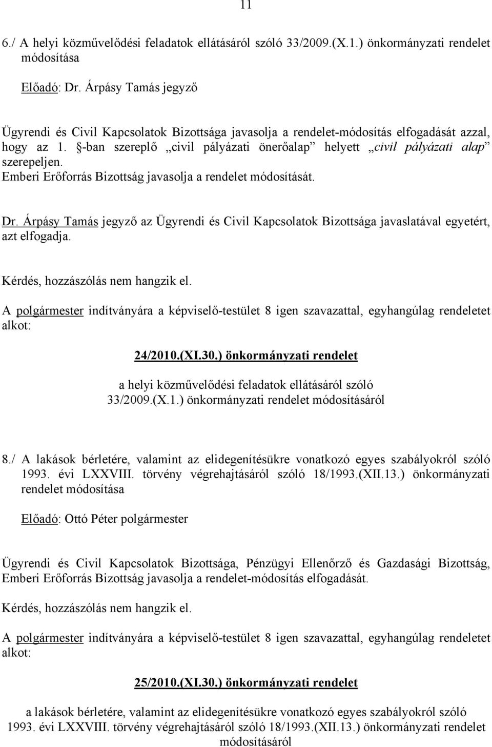 Árpásy Tamás jegyző az Ügyrendi és Civil Kapcsolatok Bizottsága javaslatával egyetért, azt elfogadja.