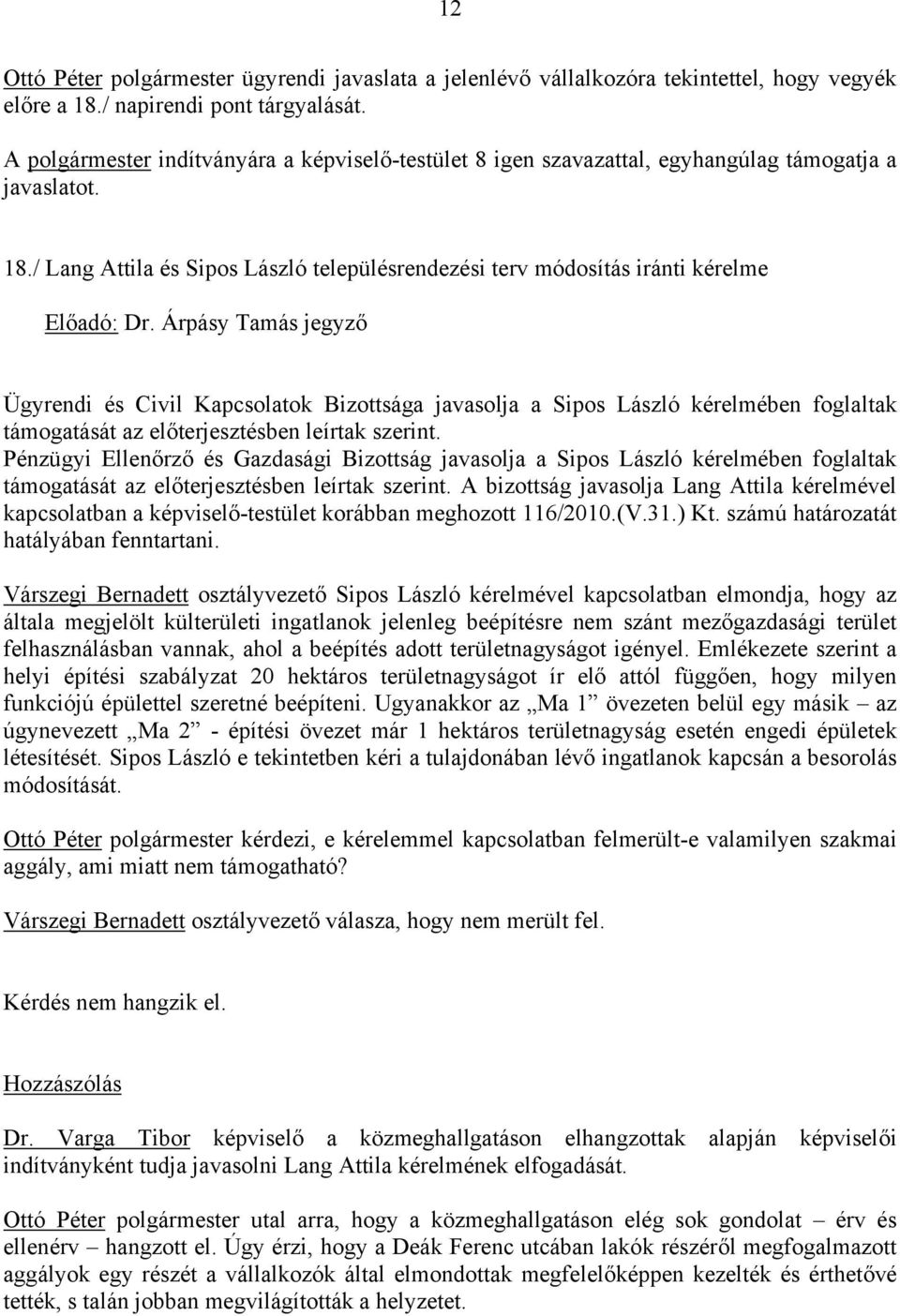 / Lang Attila és Sipos László településrendezési terv módosítás iránti kérelme Ügyrendi és Civil Kapcsolatok Bizottsága javasolja a Sipos László kérelmében foglaltak támogatását az előterjesztésben