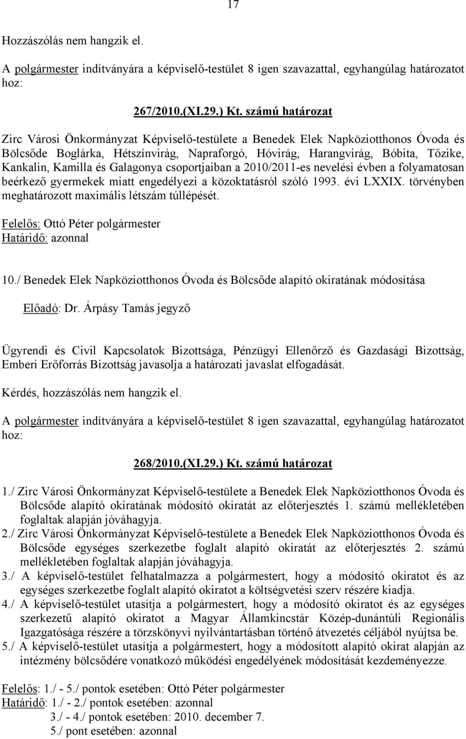 Kamilla és Galagonya csoportjaiban a 2010/2011-es nevelési évben a folyamatosan beérkező gyermekek miatt engedélyezi a közoktatásról szóló 1993. évi LXXIX.
