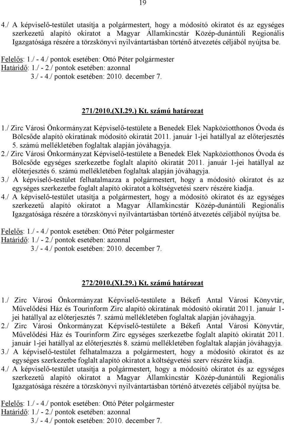 december 7. 271/2010.(XI.29.) Kt. számú határozat 1./ Zirc Városi Önkormányzat Képviselő-testülete a Benedek Elek Napköziotthonos Óvoda és Bölcsőde alapító okiratának módosító okiratát 2011.