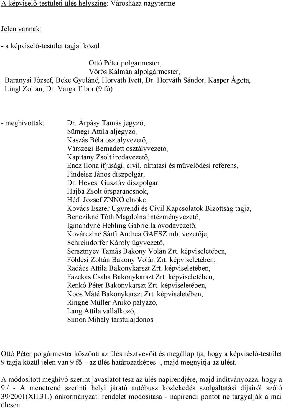 Árpásy Tamás jegyző, Sümegi Attila aljegyző, Kaszás Béla osztályvezető, Várszegi Bernadett osztályvezető, Kapitány Zsolt irodavezető, Encz Ilona ifjúsági, civil, oktatási és művelődési referens,