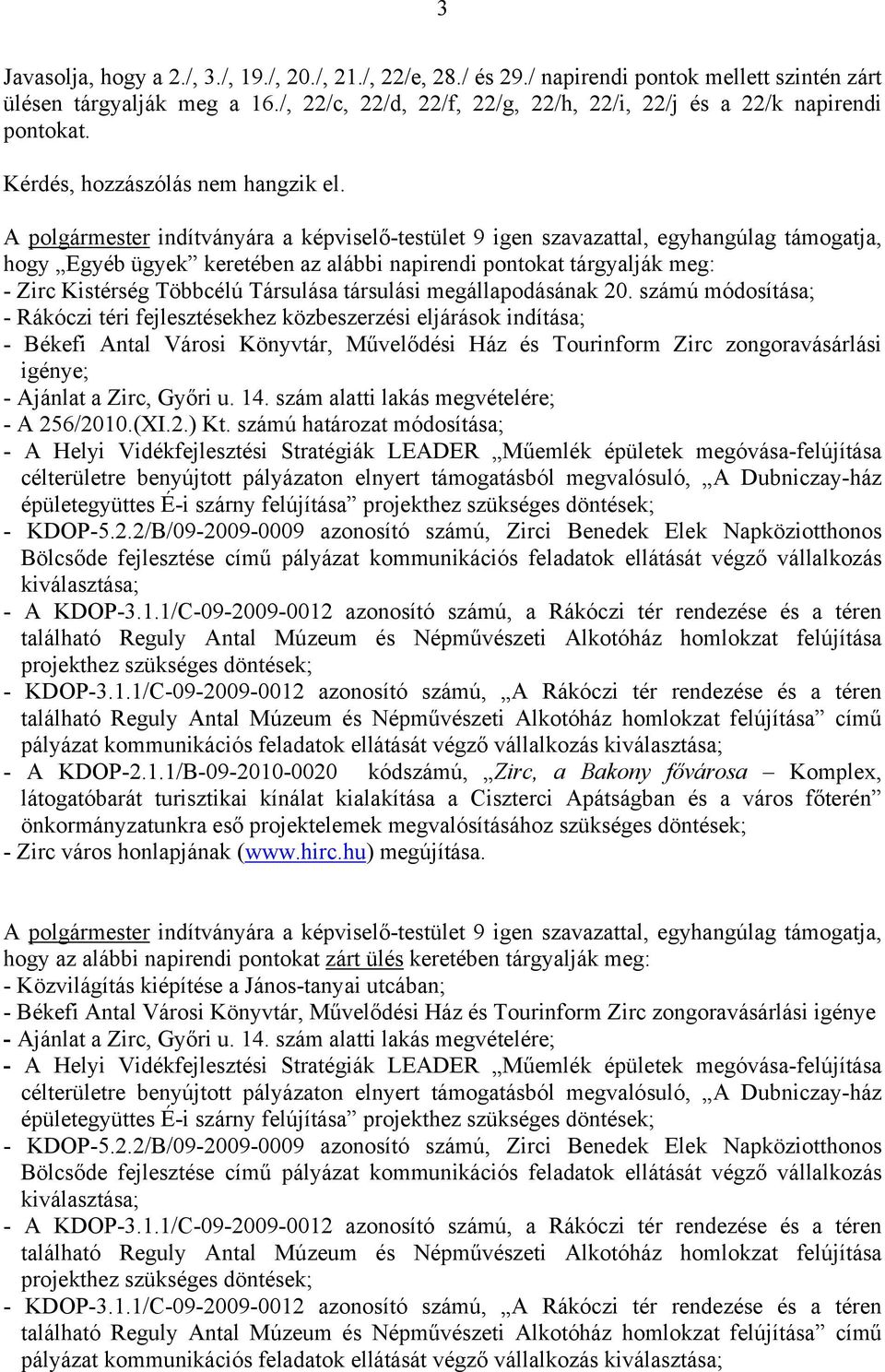 A polgármester indítványára a képviselő-testület 9 igen szavazattal, egyhangúlag támogatja, hogy Egyéb ügyek keretében az alábbi napirendi pontokat tárgyalják meg: - Zirc Kistérség Többcélú Társulása