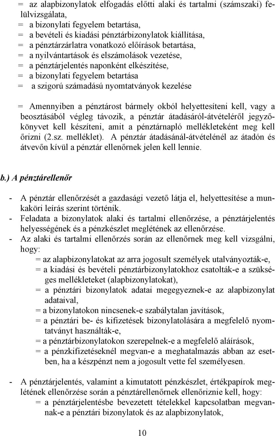 = Amennyiben a pénztárost bármely okból helyettesíteni kell, vagy a beosztásából végleg távozik, a pénztár átadásáról-átvételéről jegyzőkönyvet kell készíteni, amit a pénztárnapló mellékleteként meg