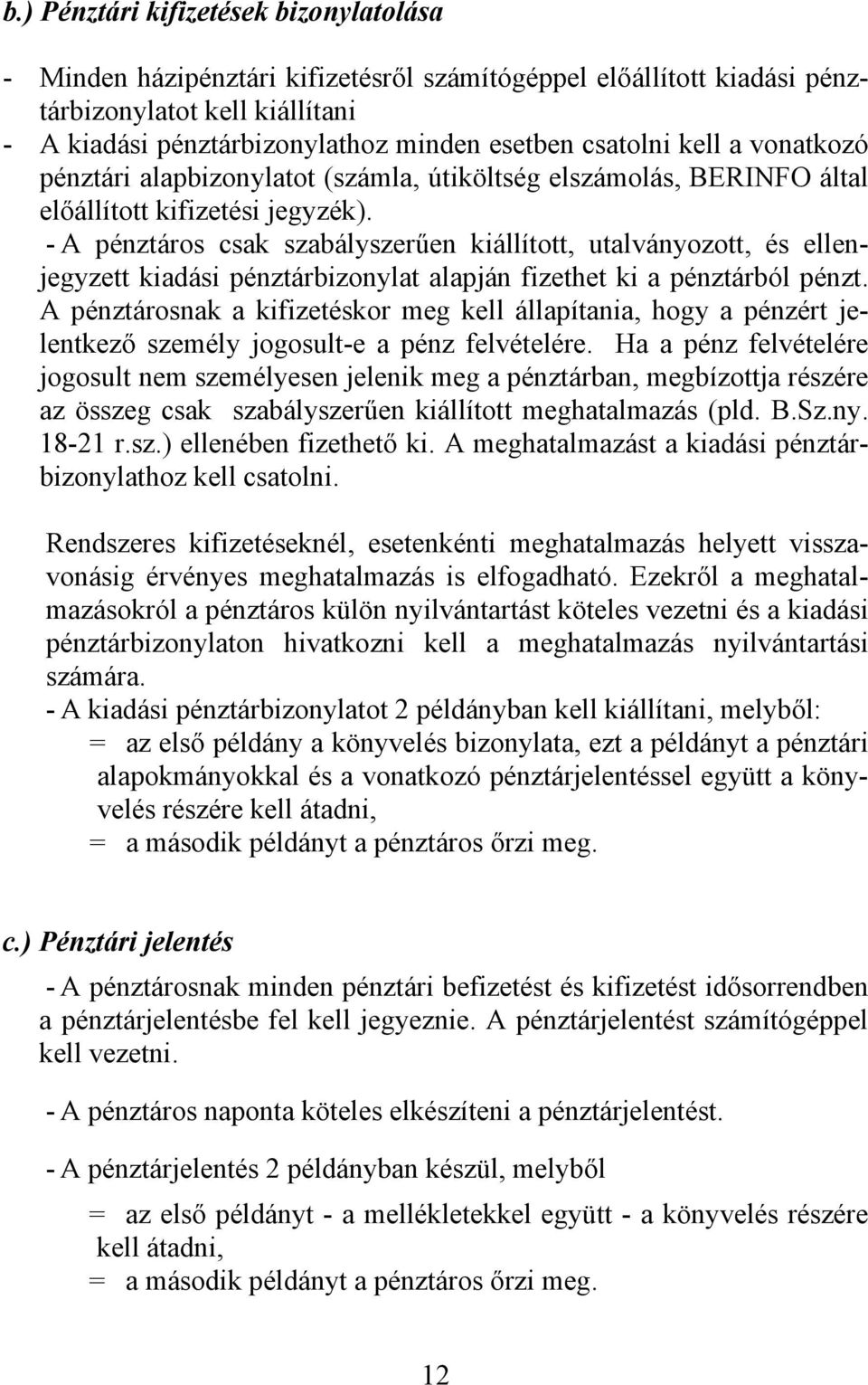 - A pénztáros csak szabályszerűen kiállított, utalványozott, és ellenjegyzett kiadási pénztárbizonylat alapján fizethet ki a pénztárból pénzt.