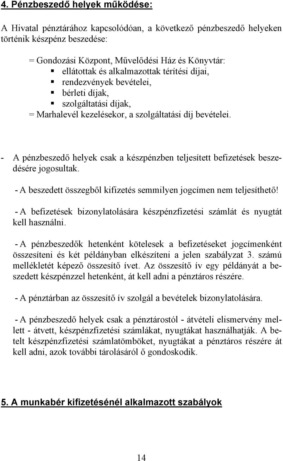 - A pénzbeszedő helyek csak a készpénzben teljesített befizetések beszedésére jogosultak. - A beszedett összegből kifizetés semmilyen jogcímen nem teljesíthető!