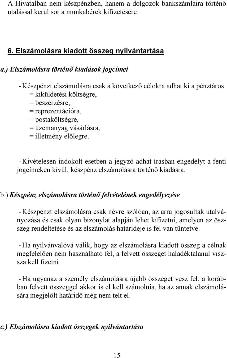 üzemanyag vásárlásra, = illetmény előlegre. - Kivételesen indokolt esetben a jegyző adhat írásban engedélyt a fenti jogcímeken kívül, készpénz elszámolásra történő kiadásra. b.