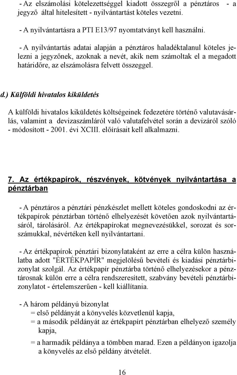 ) Külföldi hivatalos kiküldetés A külföldi hivatalos kiküldetés költségeinek fedezetére történő valutavásárlás, valamint a devizaszámláról való valutafelvétel során a devizáról szóló - módosított -