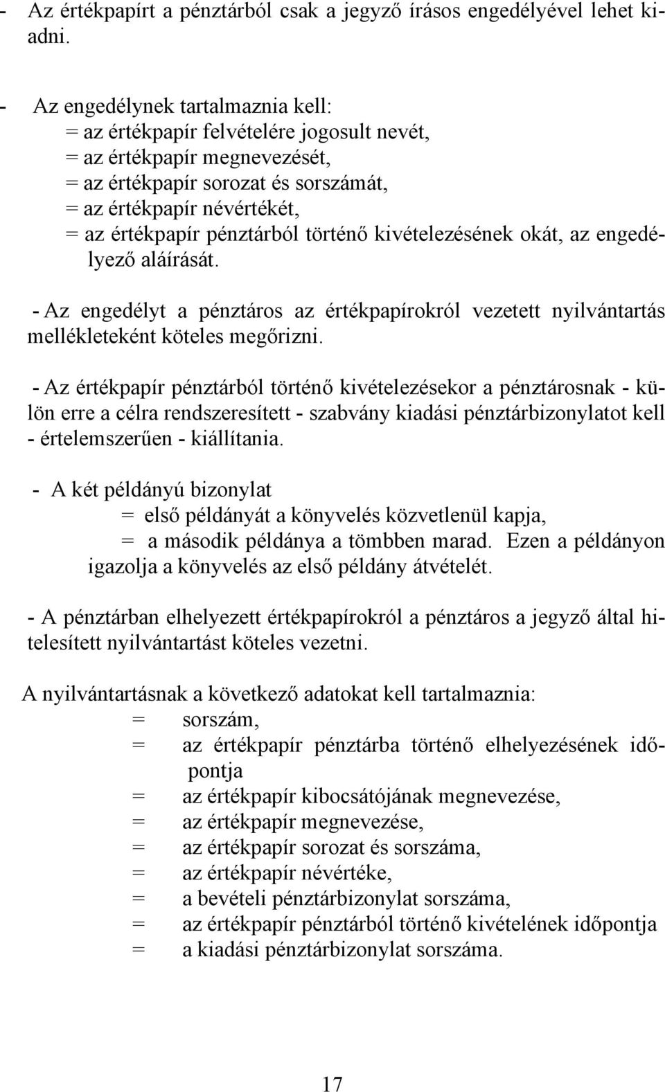 pénztárból történő kivételezésének okát, az engedélyező aláírását. - Az engedélyt a pénztáros az értékpapírokról vezetett nyilvántartás mellékleteként köteles megőrizni.