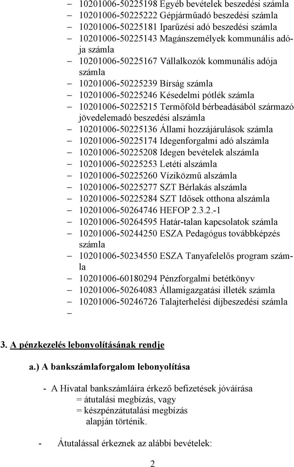 beszedési alszámla 10201006-50225136 Állami hozzájárulások számla 10201006-50225174 Idegenforgalmi adó alszámla 10201006-50225208 Idegen bevételek alszámla 10201006-50225253 Letéti alszámla