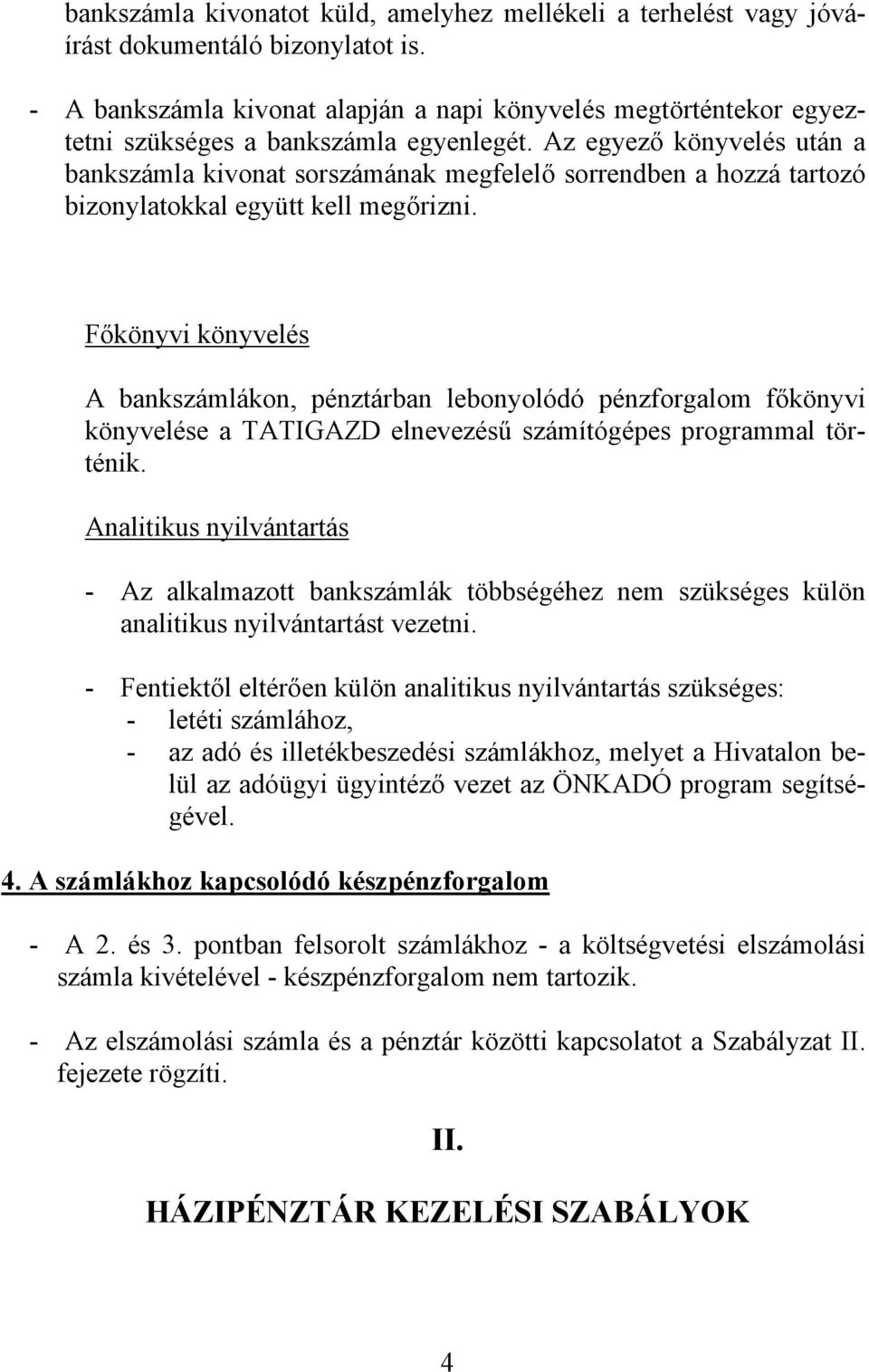 Az egyező könyvelés után a bankszámla kivonat sorszámának megfelelő sorrendben a hozzá tartozó bizonylatokkal együtt kell megőrizni.