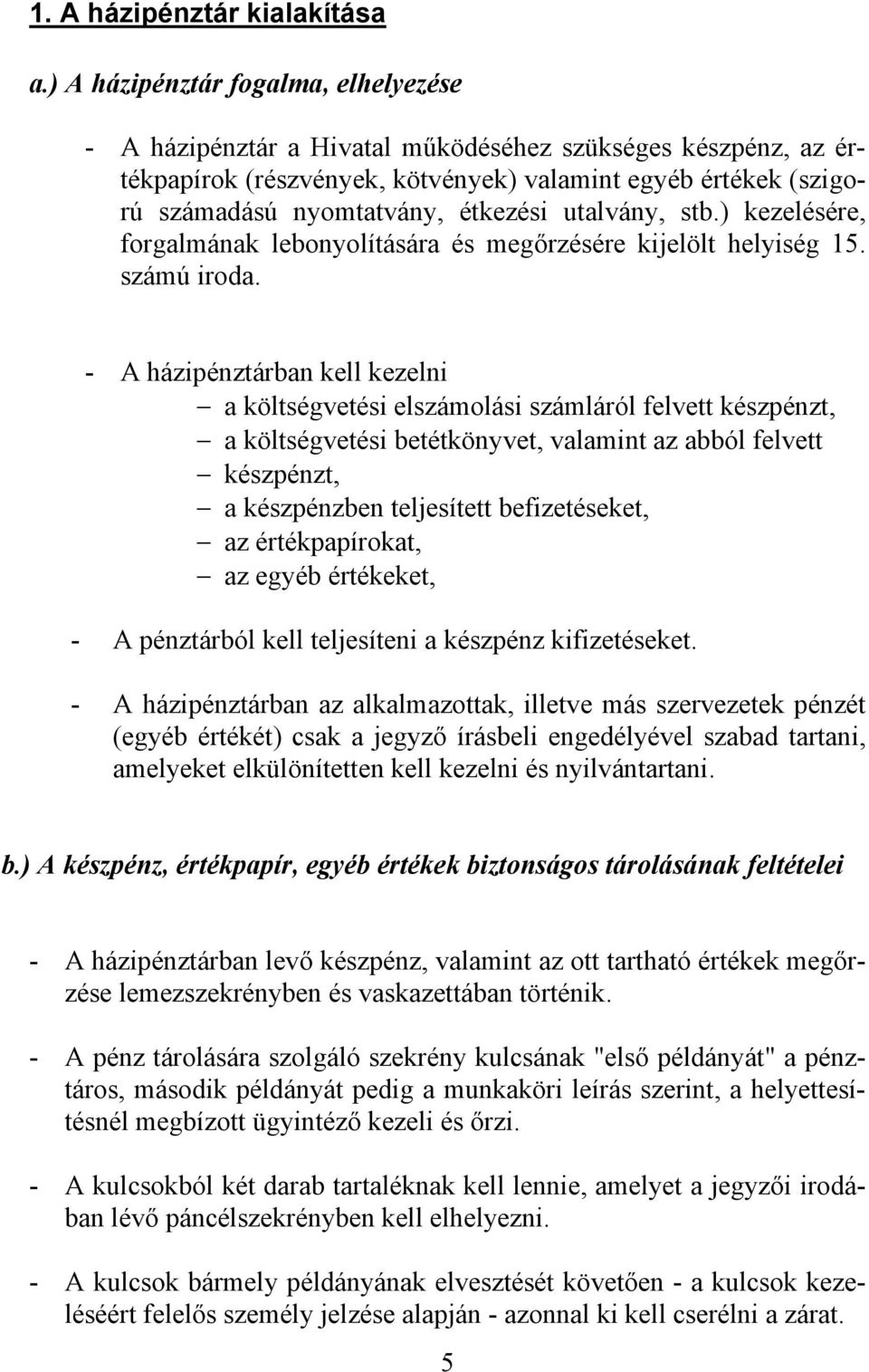 utalvány, stb.) kezelésére, forgalmának lebonyolítására és megőrzésére kijelölt helyiség 15. számú iroda.