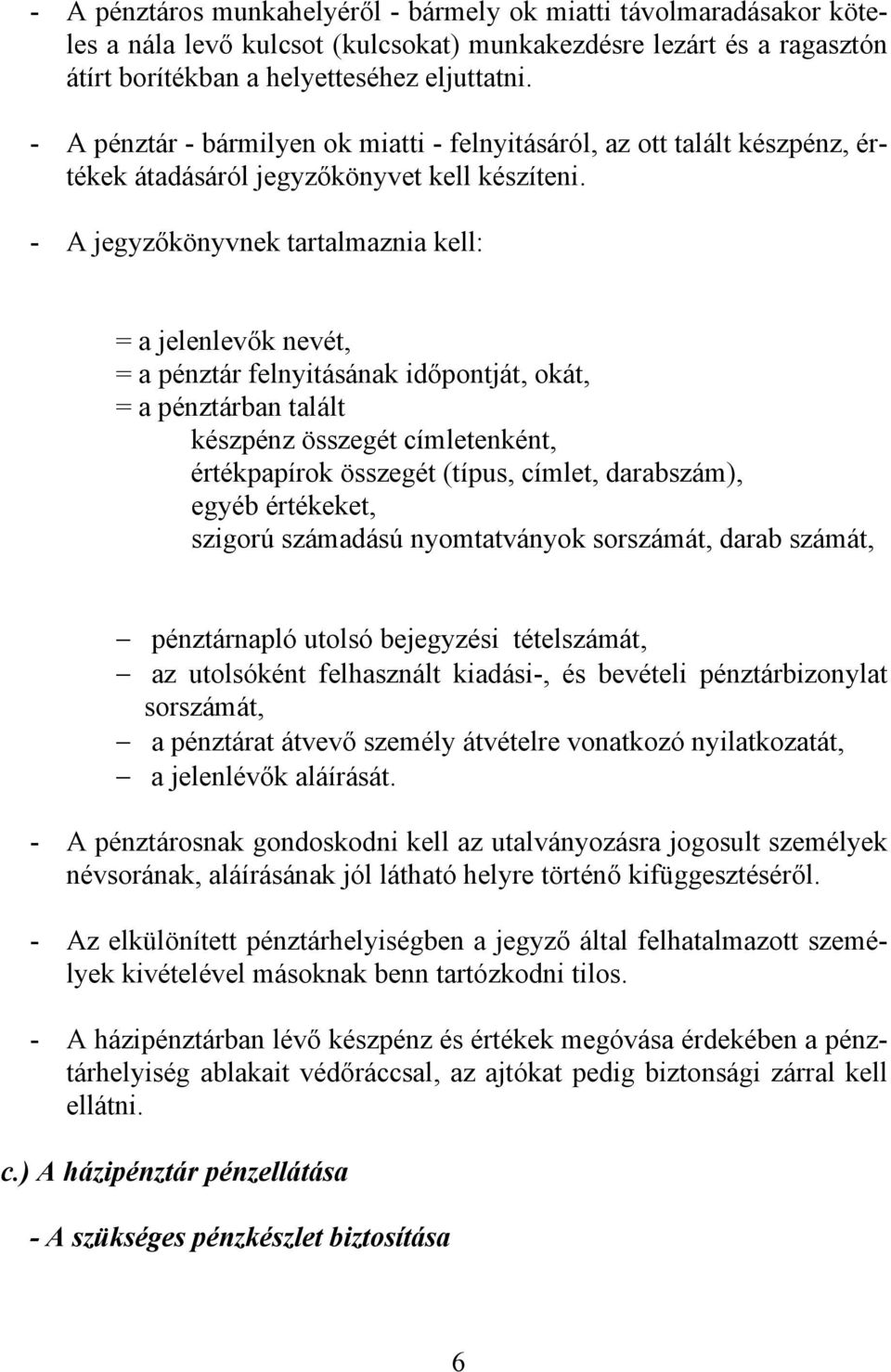 - A jegyzőkönyvnek tartalmaznia kell: = a jelenlevők nevét, = a pénztár felnyitásának időpontját, okát, = a pénztárban talált készpénz összegét címletenként, értékpapírok összegét (típus, címlet,