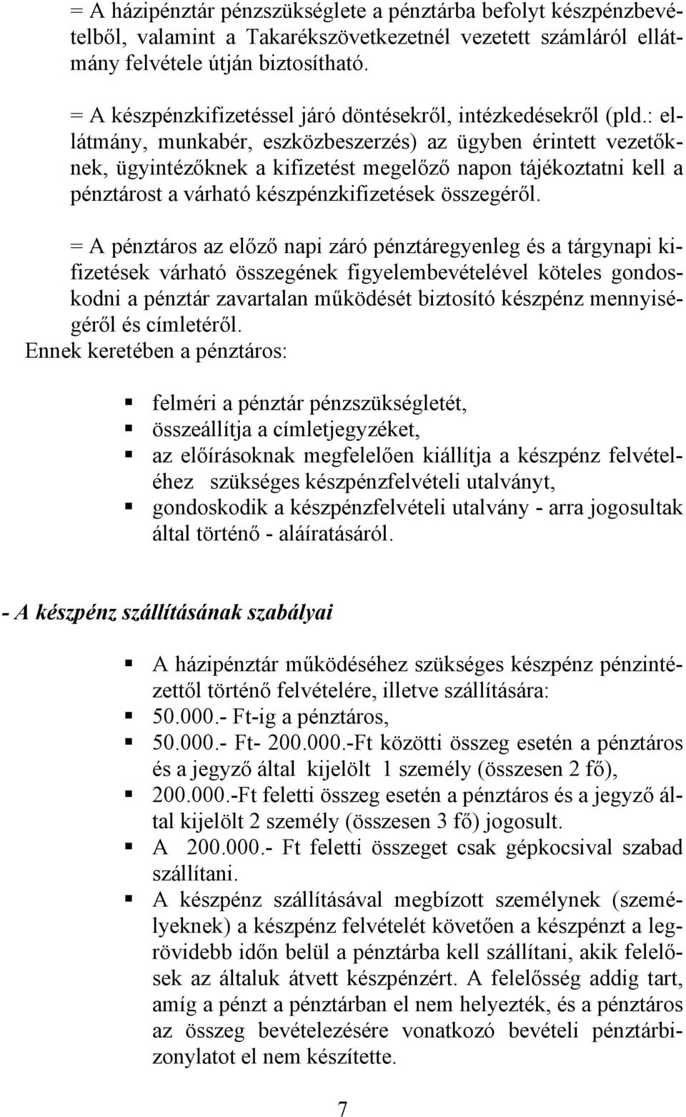 : ellátmány, munkabér, eszközbeszerzés) az ügyben érintett vezetőknek, ügyintézőknek a kifizetést megelőző napon tájékoztatni kell a pénztárost a várható készpénzkifizetések összegéről.