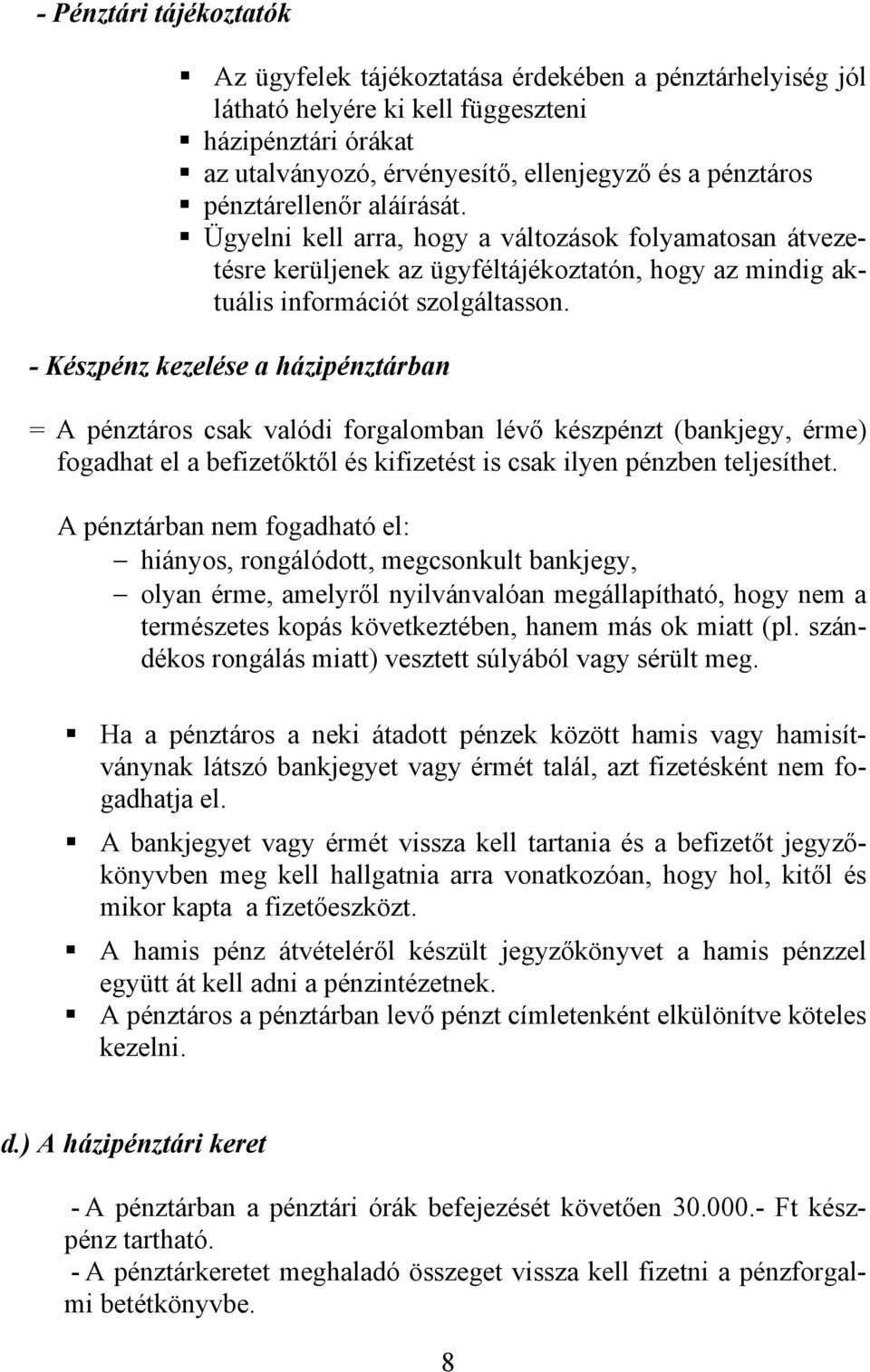 - Készpénz kezelése a házipénztárban = A pénztáros csak valódi forgalomban lévő készpénzt (bankjegy, érme) fogadhat el a befizetőktől és kifizetést is csak ilyen pénzben teljesíthet.