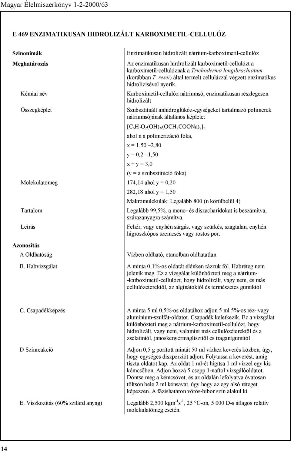 Karboximetil-cellulóz nátriumsó, enzimatikusan részlegesen hidrolizált Szubsztituált anhidroglükóz-egységeket tartalmazó polimerek nátriumsójának általános képlete: [C 6 H 7 O 2 (OH) X (OCH 2 COONa)