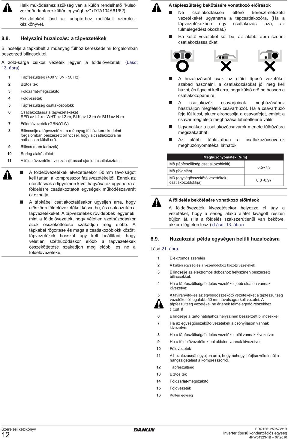 ábra) Tápfeszültség (00 V, N~ 0 Hz) Biztosíték Földzárlat-megszakító Földvezeték Tápfeszültség csatlakozóblokk Csatlakoztassa a tápvezetékeket RED az L-re, WHT az L-re, BLK az L-ra és BLU az N-re 7