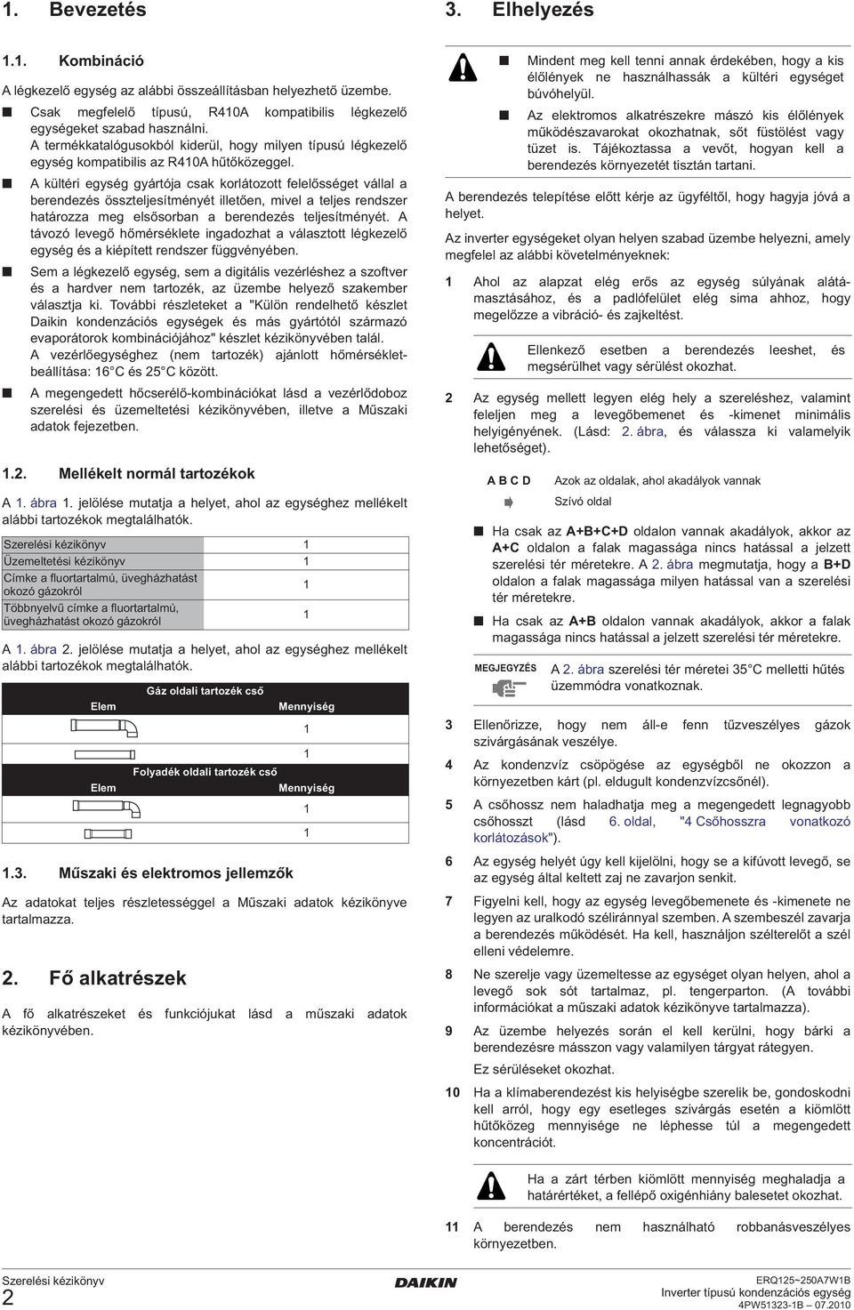 A kültéri egység gyártója csak korlátozott felelősséget vállal a berendezés összteljesítményét illetően, mivel a teljes rendszer határozza meg elsősorban a berendezés teljesítményét.