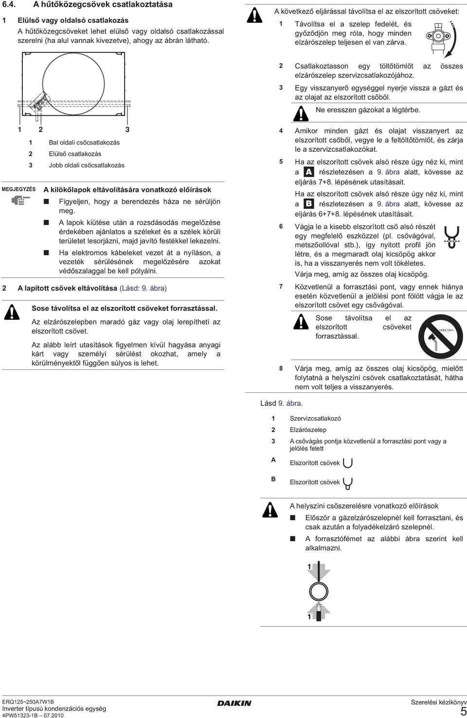 Csatlakoztasson egy töltőtömlőt az összes elzárószelep szervizcsatlakozójához. Egy visszanyerő egységgel nyerje vissza a gázt és az olajat az elszorított csőből. Ne eresszen gázokat a légtérbe.