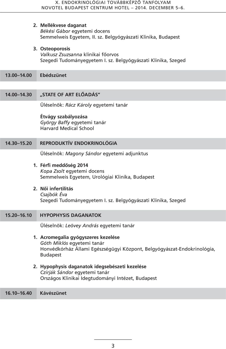 20 REPRODuKTíV ENDOKRINOLÓGIA Üléselnök: Magony Sándor egyetemi adjunktus 1. Férfi meddőség 2014 Kopa Zsolt egyetemi docens Semmelweis Egyetem, urológiai Klinika, Budapest 2.