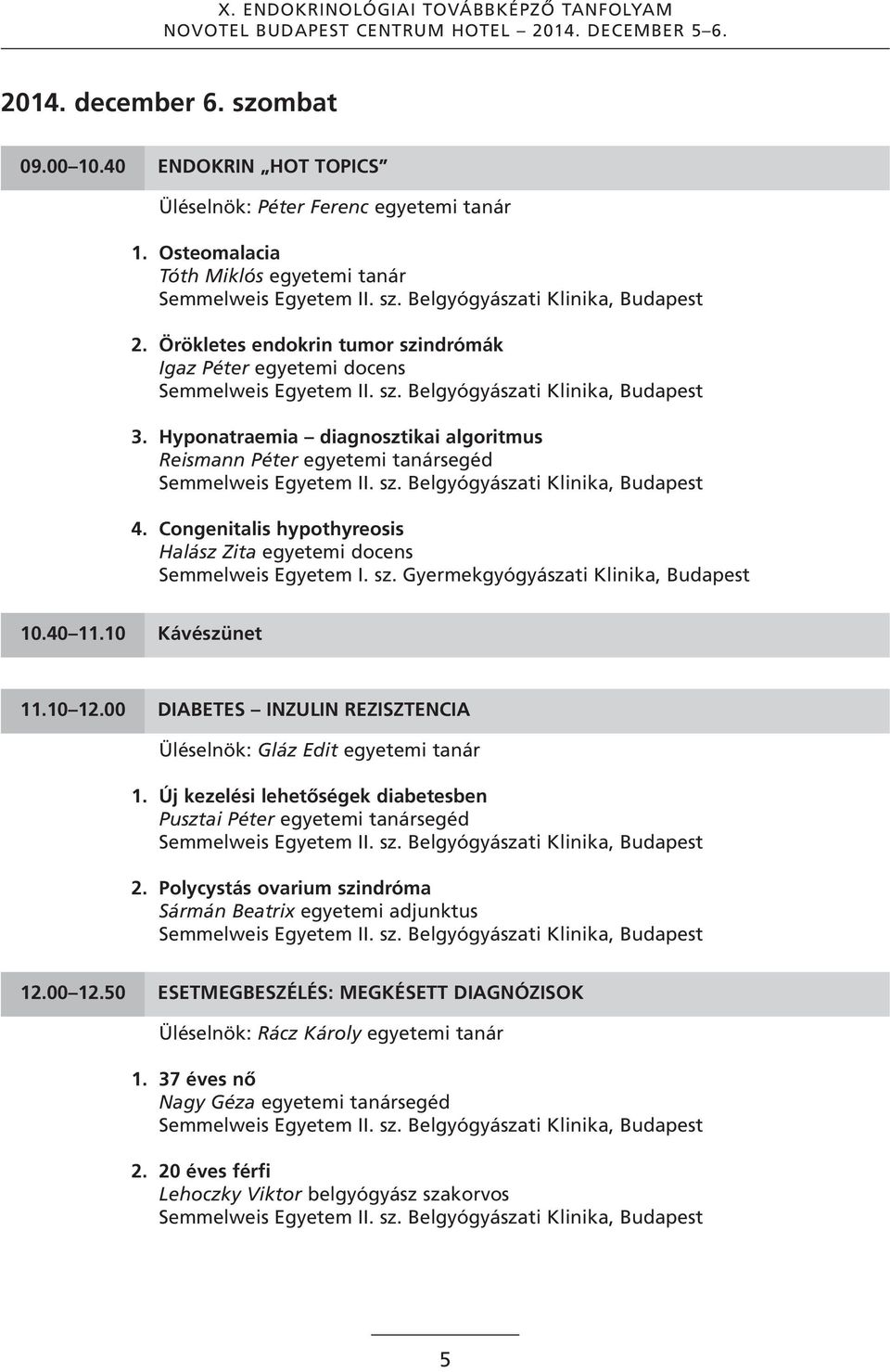 Congenitalis hypothyreosis Halász Zita egyetemi docens Semmelweis Egyetem I. sz. gyermekgyógyászati Klinika, Budapest 10.40 11.10 Kávészünet 11.10 12.