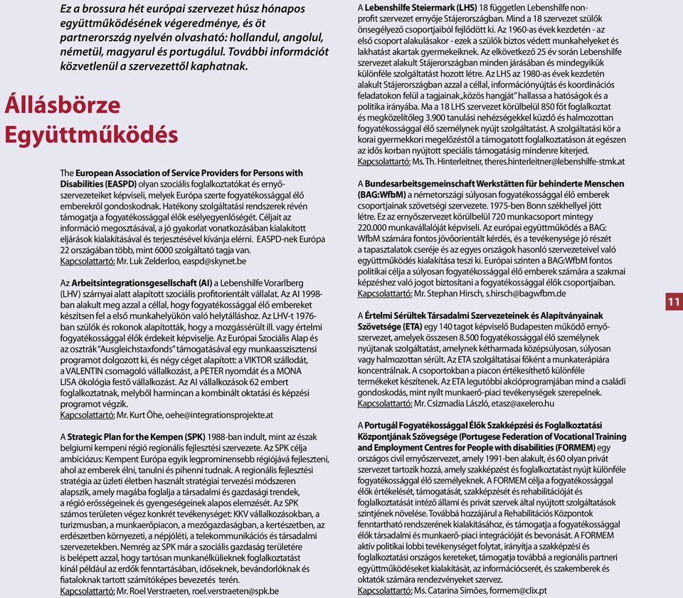 Állásbörze Együttműködés The European Association of Service Providers for Persons with Disabilities (EASPD) olyan szociális foglalkoztatókat és ernyőszervezeteiket képviseli, melyek Európa szerte