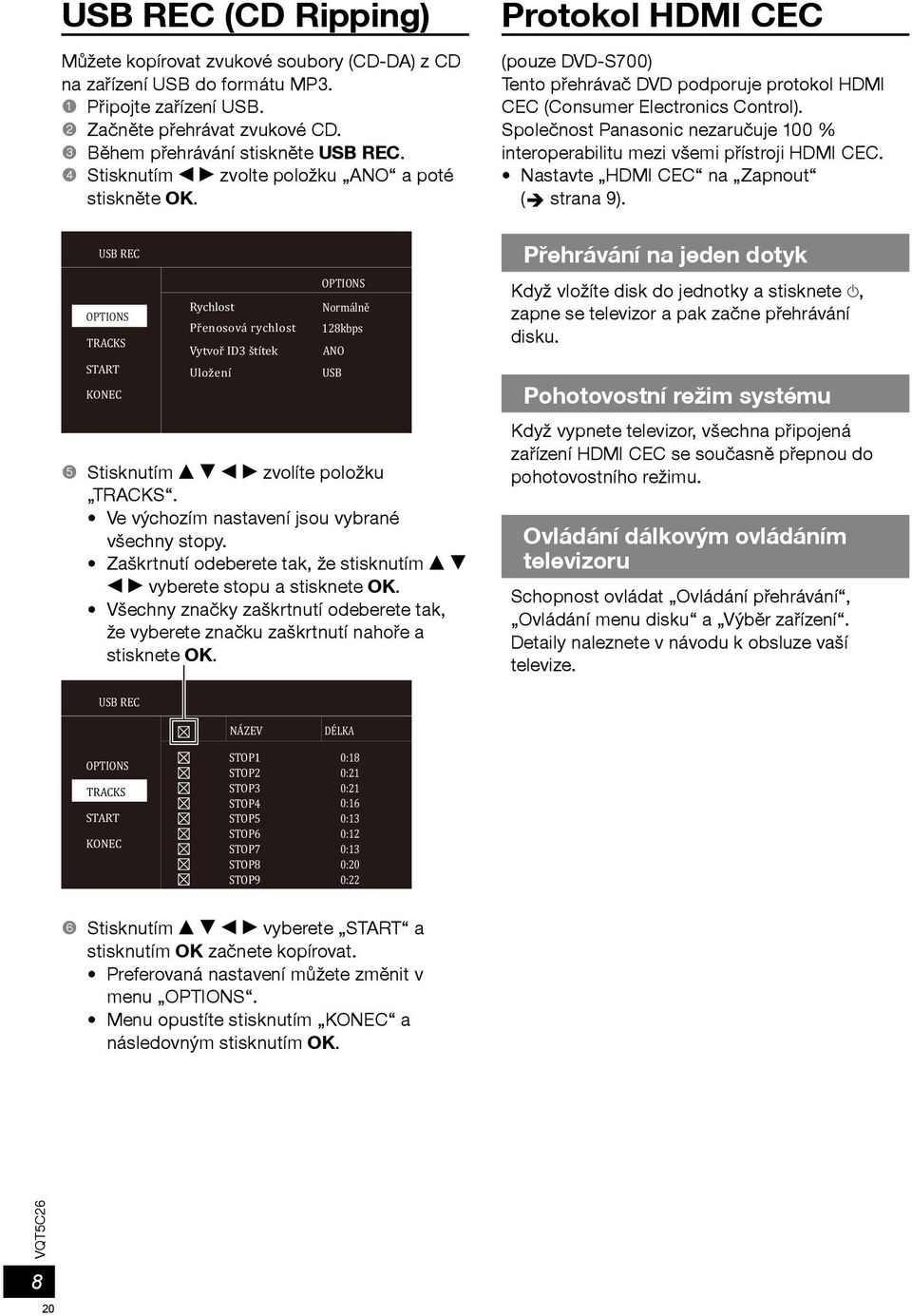 Spoleènost Panasonic nezaruèuje 100 % interoperabilitu mezi všemi pøístroji HDMI CEC. Nastavte HDMI CEC na Zapnout ( strana 9).