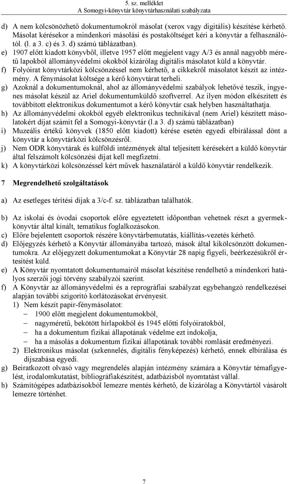 f) Folyóirat könyvtárközi kölcsönzéssel nem kérhető, a cikkekről másolatot készít az intézmény. A fénymásolat költsége a kérő könyvtárat terheli.