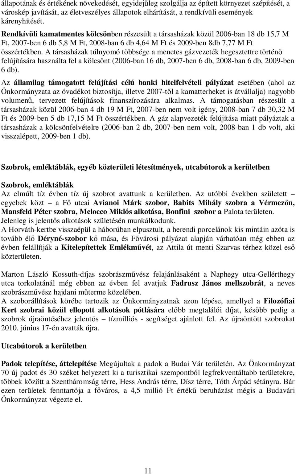 A társasházak túlnyomó többsége a menetes gázvezeték hegesztettre történ felújítására használta fel a kölcsönt (2006-ban 16 db, 2007-ben 6 db, 2008-ban 6 db, 2009-ben 6 db).