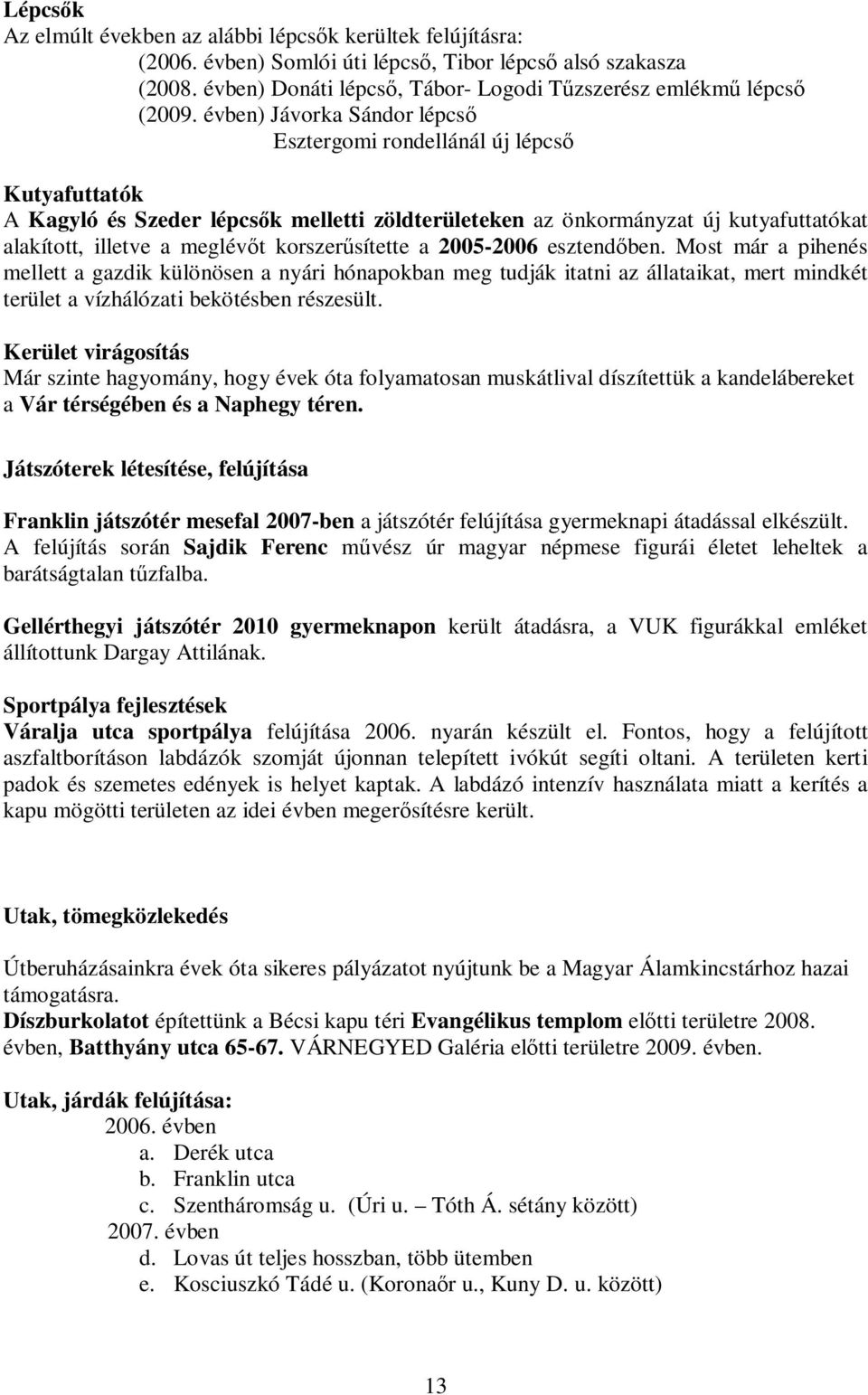 sítette a 2005-2006 esztend ben. Most már a pihenés mellett a gazdik különösen a nyári hónapokban meg tudják itatni az állataikat, mert mindkét terület a vízhálózati bekötésben részesült.
