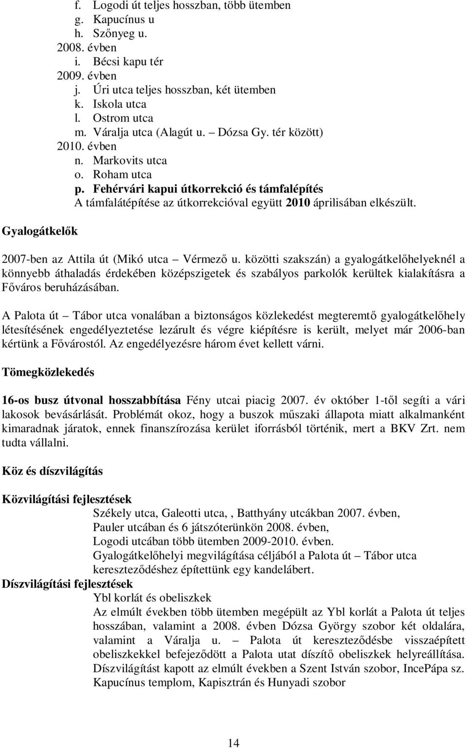 Fehérvári kapui útkorrekció és támfalépítés A támfalátépítése az útkorrekcióval együtt 2010 áprilisában elkészült. 2007-ben az Attila út (Mikó utca Vérmez u.