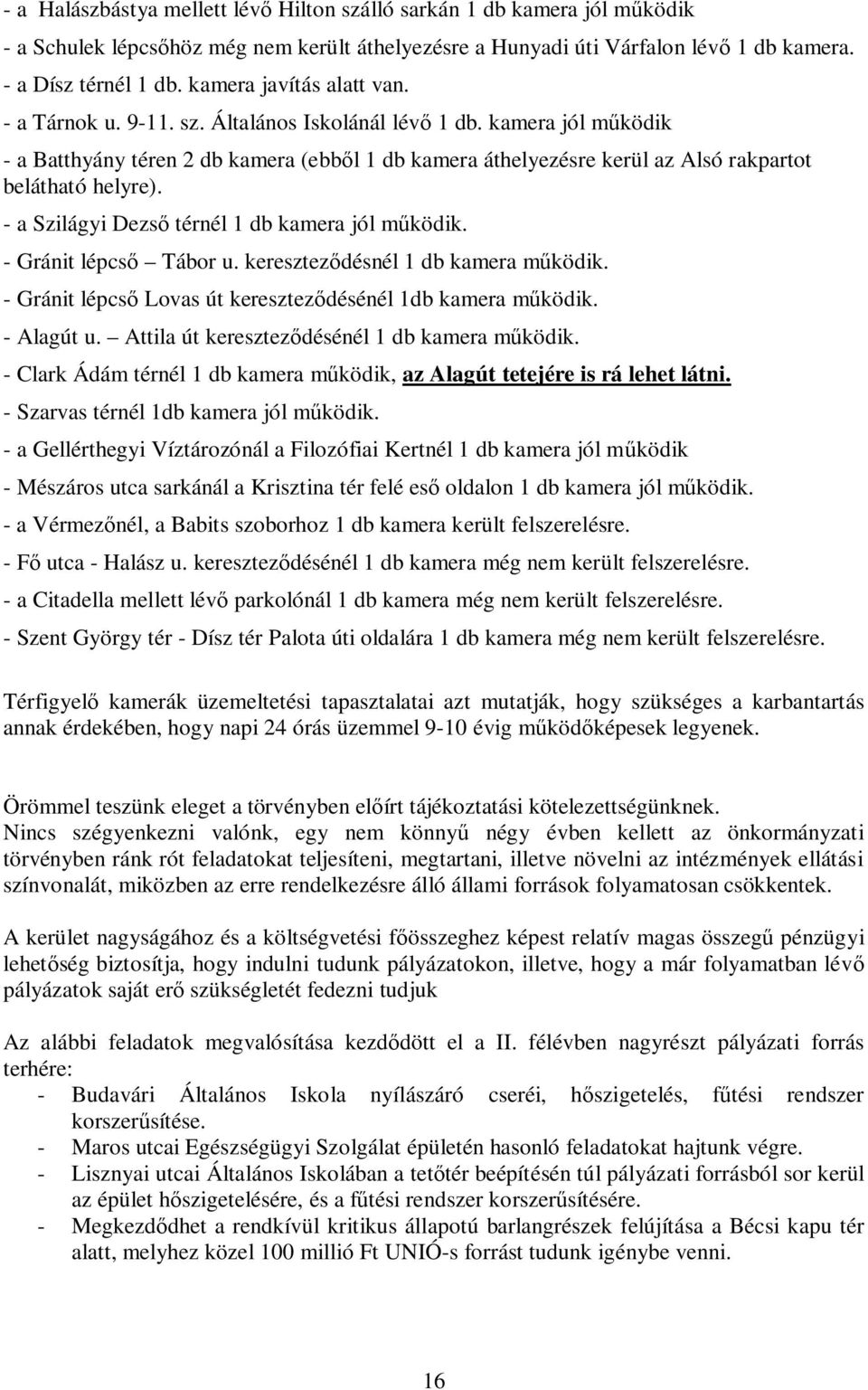 kamera jól m ködik - a Batthyány téren 2 db kamera (ebb l 1 db kamera áthelyezésre kerül az Alsó rakpartot belátható helyre). - a Szilágyi Dezs térnél 1 db kamera jól m ködik. - Gránit lépcs Tábor u.