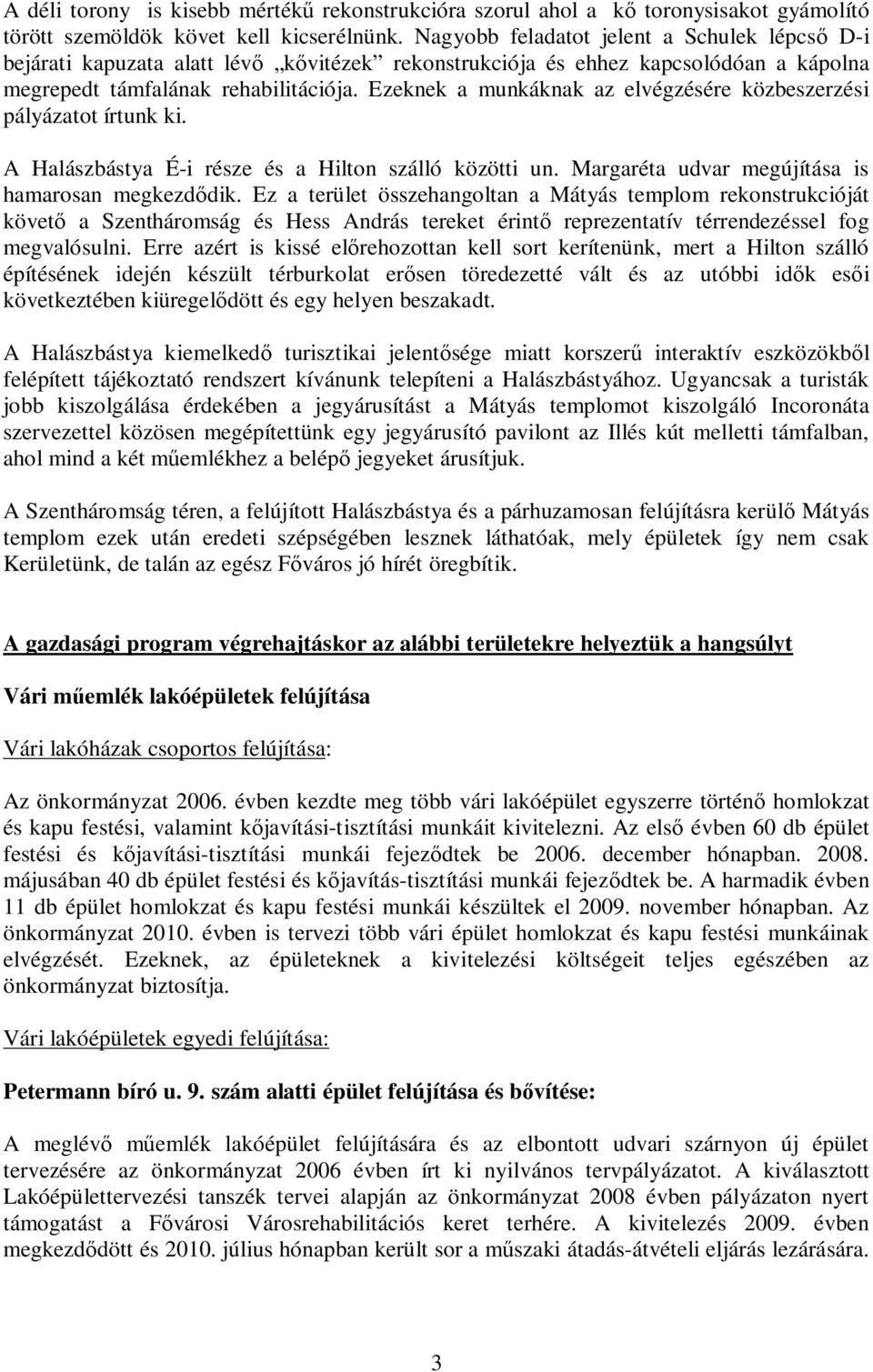 Ezeknek a munkáknak az elvégzésére közbeszerzési pályázatot írtunk ki. A Halászbástya É-i része és a Hilton szálló közötti un. Margaréta udvar megújítása is hamarosan megkezd dik.