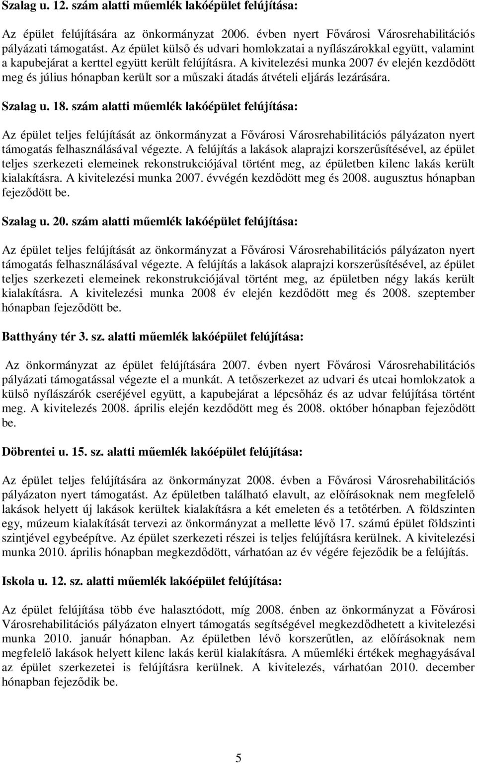 A kivitelezési munka 2007 év elején kezd dött meg és július hónapban került sor a m szaki átadás átvételi eljárás lezárására. Szalag u. 18.