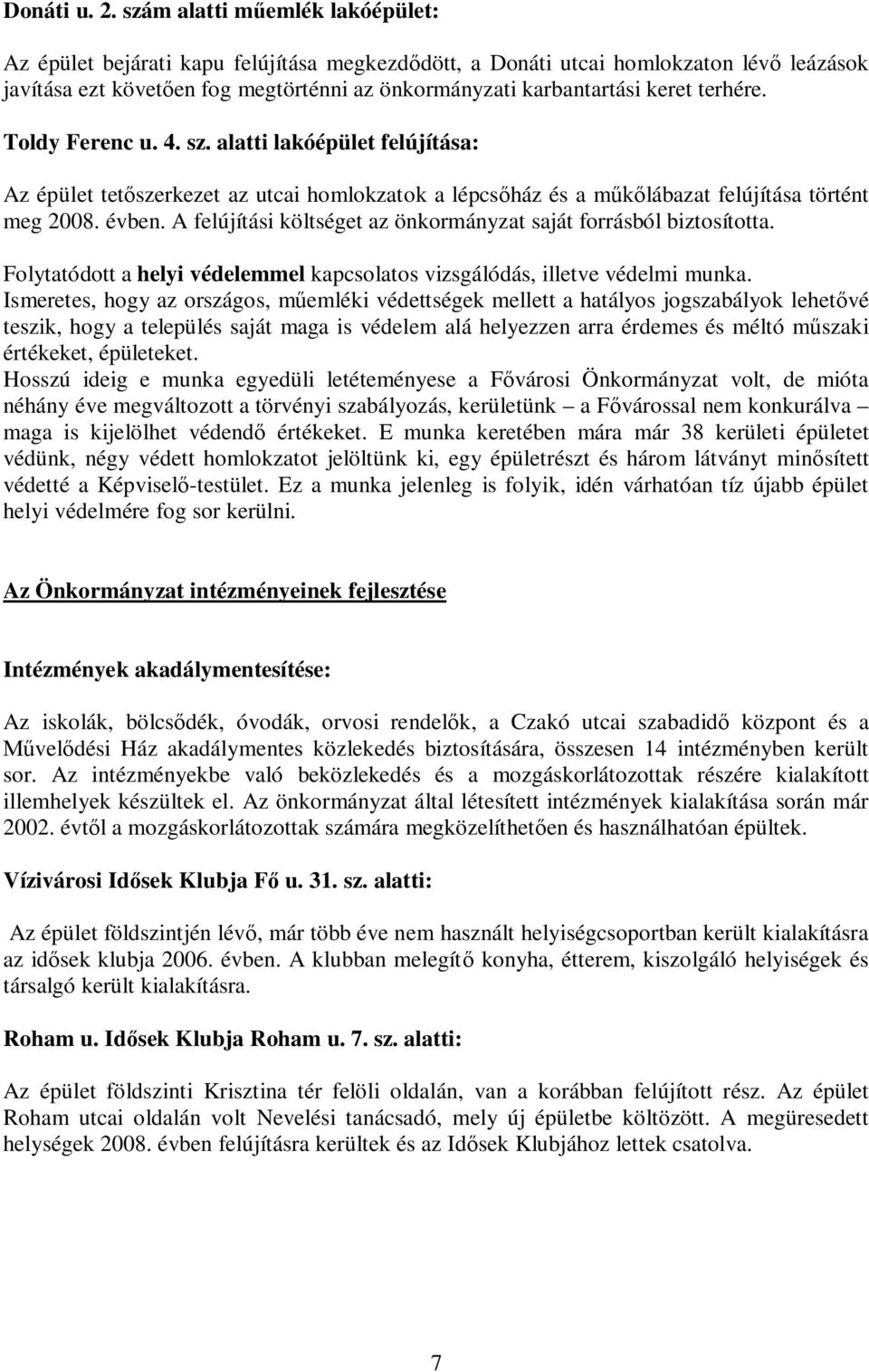 terhére. Toldy Ferenc u. 4. sz. alatti lakóépület felújítása: Az épület tet szerkezet az utcai homlokzatok a lépcs ház és a m lábazat felújítása történt meg 2008. évben.