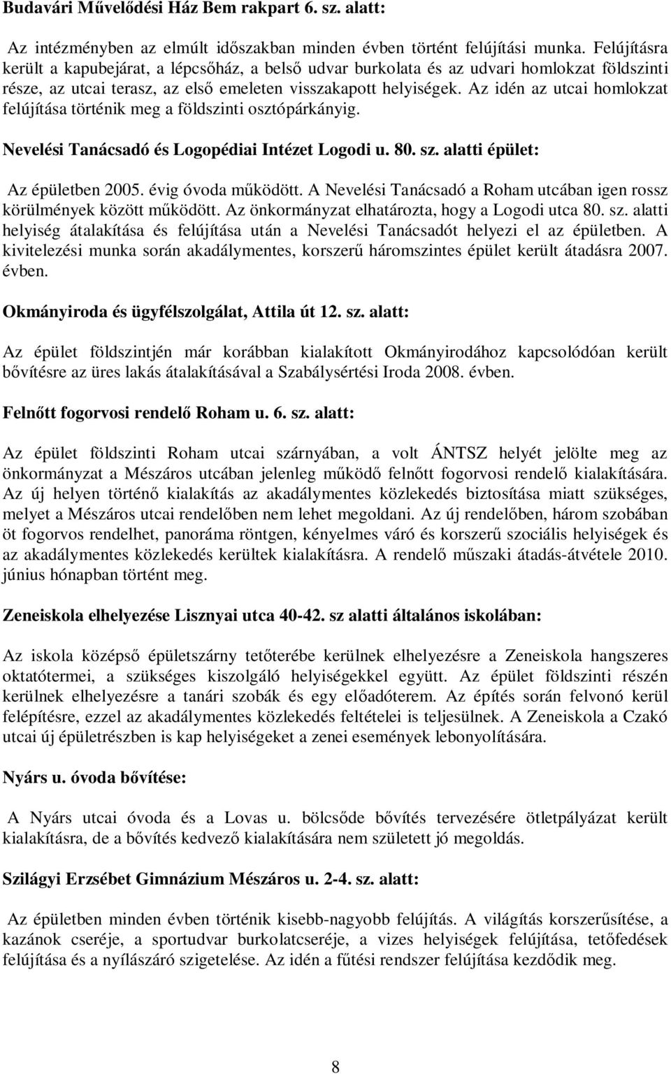 Az idén az utcai homlokzat felújítása történik meg a földszinti osztópárkányig. Nevelési Tanácsadó és Logopédiai Intézet Logodi u. 80. sz. alatti épület: Az épületben 2005. évig óvoda m ködött.