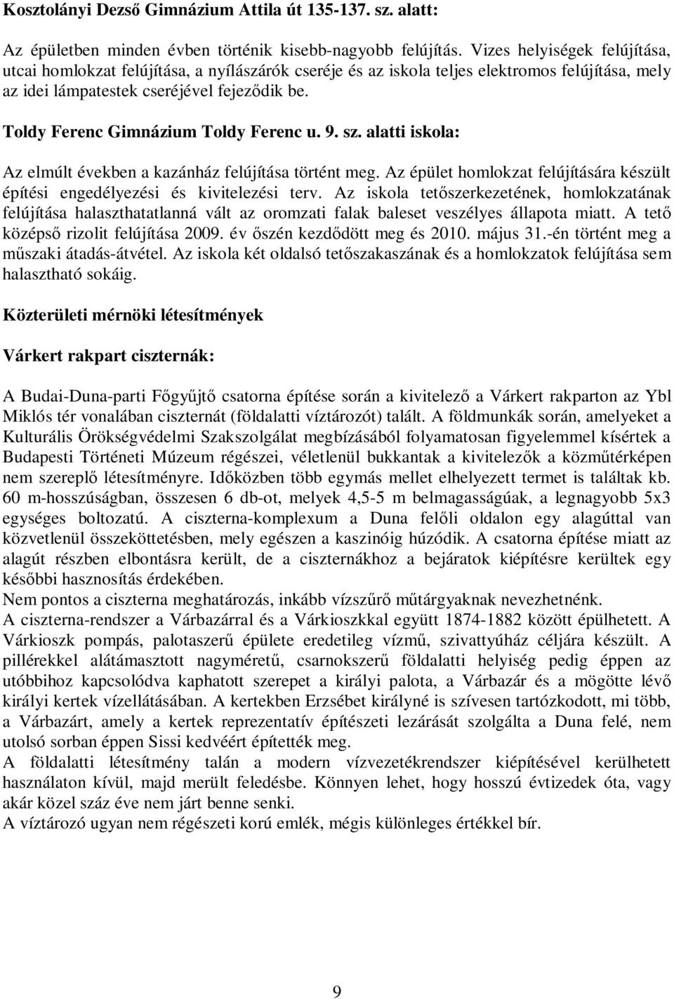 Toldy Ferenc Gimnázium Toldy Ferenc u. 9. sz. alatti iskola: Az elmúlt években a kazánház felújítása történt meg. Az épület homlokzat felújítására készült építési engedélyezési és kivitelezési terv.