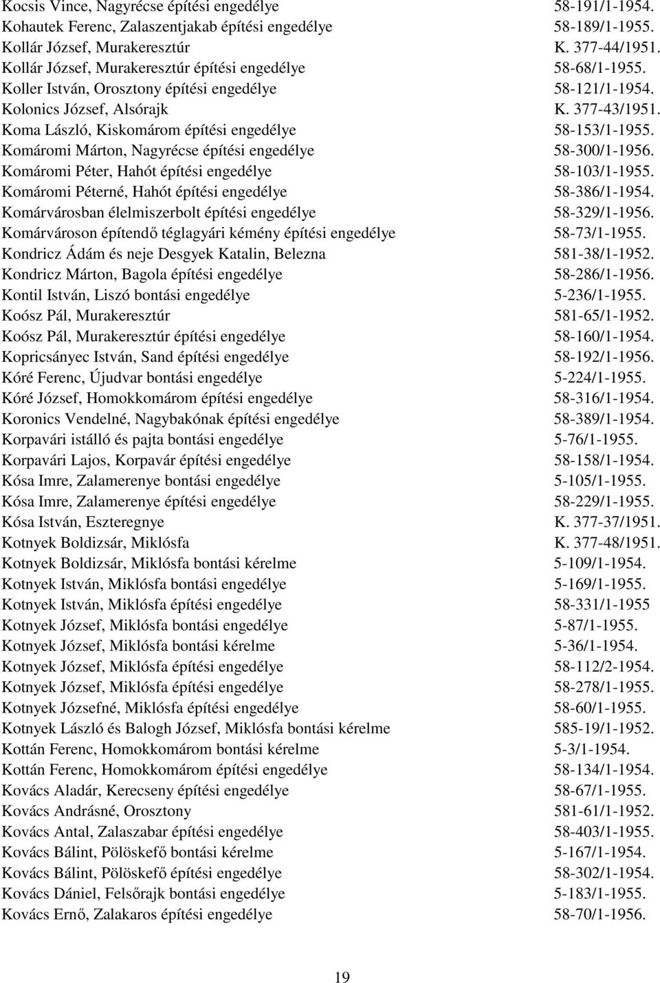 Koma László, Kiskomárom építési engedélye 58-153/1-1955. Komáromi Márton, Nagyrécse építési engedélye 58-300/1-1956. Komáromi Péter, Hahót építési engedélye 58-103/1-1955.