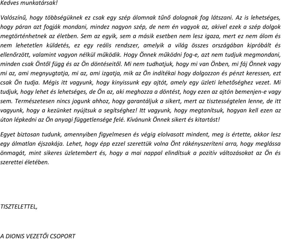 Sem az egyik, sem a másik esetben nem lesz igaza, mert ez nem álom és nem lehetetlen küldetés, ez egy reális rendszer, amelyik a világ összes országában kipróbált és ellenőrzött, valamint vagyon