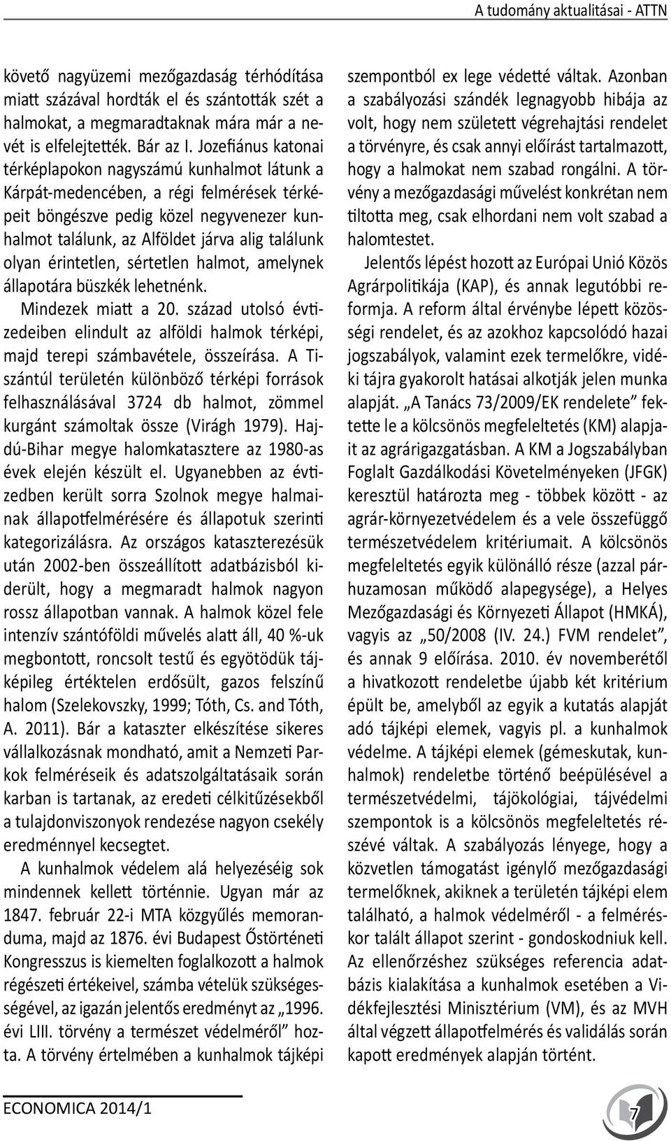 olyan érintetlen, sértetlen halmot, amelynek állapotára büszkék lehetnénk. Mindezek miatt a 20. század utolsó évtizedeiben elindult az alföldi halmok térképi, majd terepi számbavétele, összeírása.