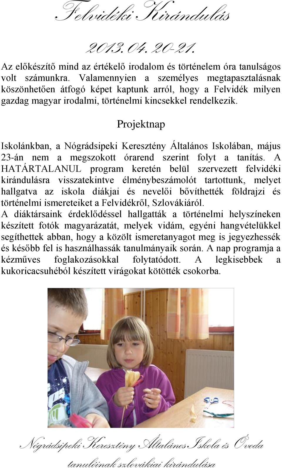 Projektnap Iskolánkban, a Nógrádsipeki Keresztény Általános Iskolában, május 23-án nem a megszokott órarend szerint folyt a tanítás.