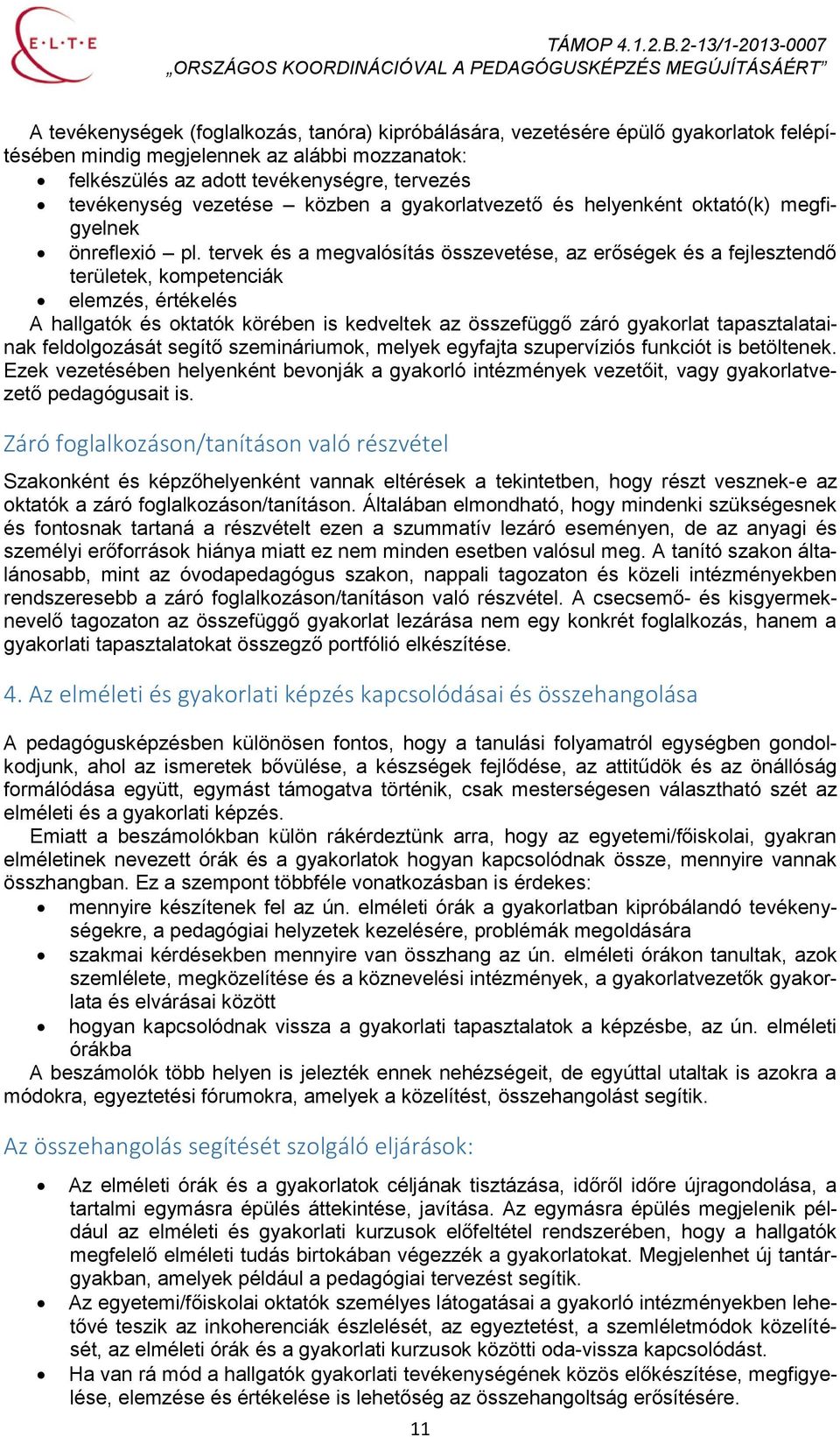 tervek és a megvalósítás összevetése, az erőségek és a fejlesztendő területek, kompetenciák elemzés, értékelés A hallgatók és oktatók körében is kedveltek az összefüggő záró gyakorlat