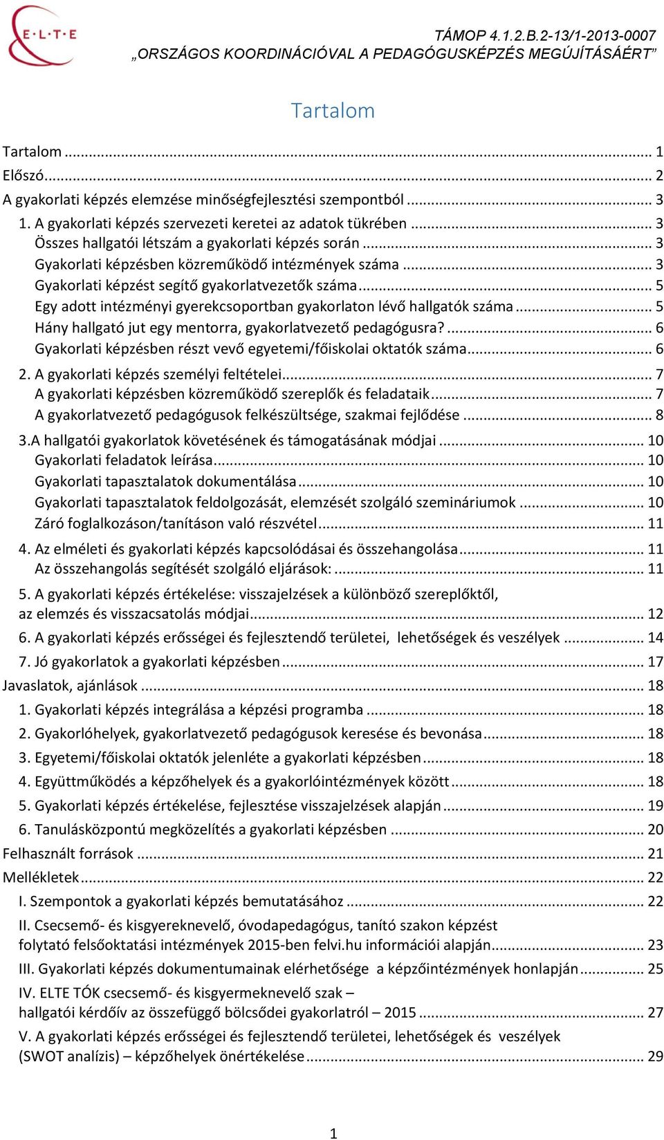 .. 5 Egy adott intézményi gyerekcsoportban gyakorlaton lévő hallgatók száma... 5 Hány hallgató jut egy mentorra, gyakorlatvezető pedagógusra?