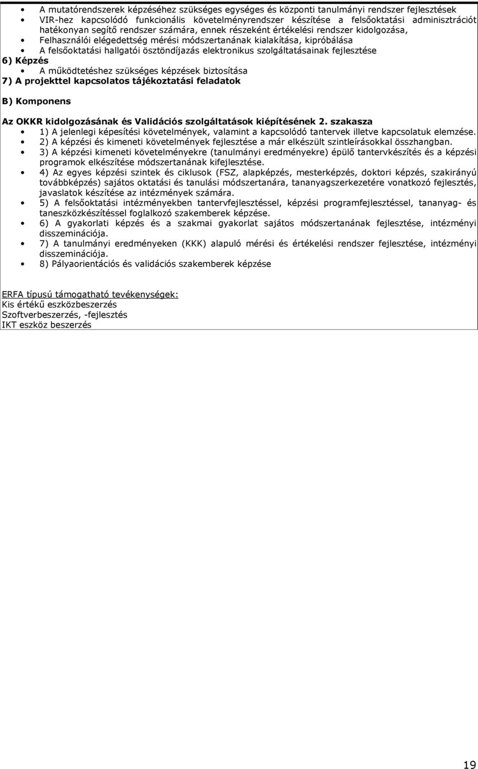 szolgáltatásainak fejlesztése 6) Képzés A mőködtetéshez szükséges képzések biztosítása 7) A projekttel kapcsolatos tájékoztatási feladatok B) Komponens Az OKKR kidolgozásának és Validációs