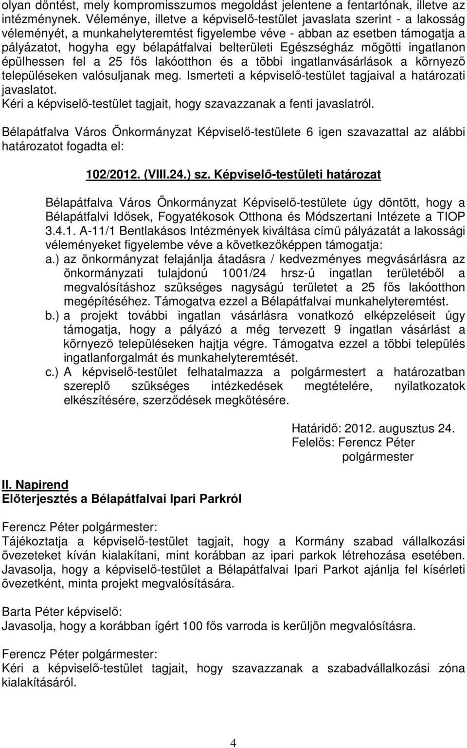 Egészségház mögötti ingatlanon épülhessen fel a 25 fős lakóotthon és a többi ingatlanvásárlások a környező településeken valósuljanak meg.