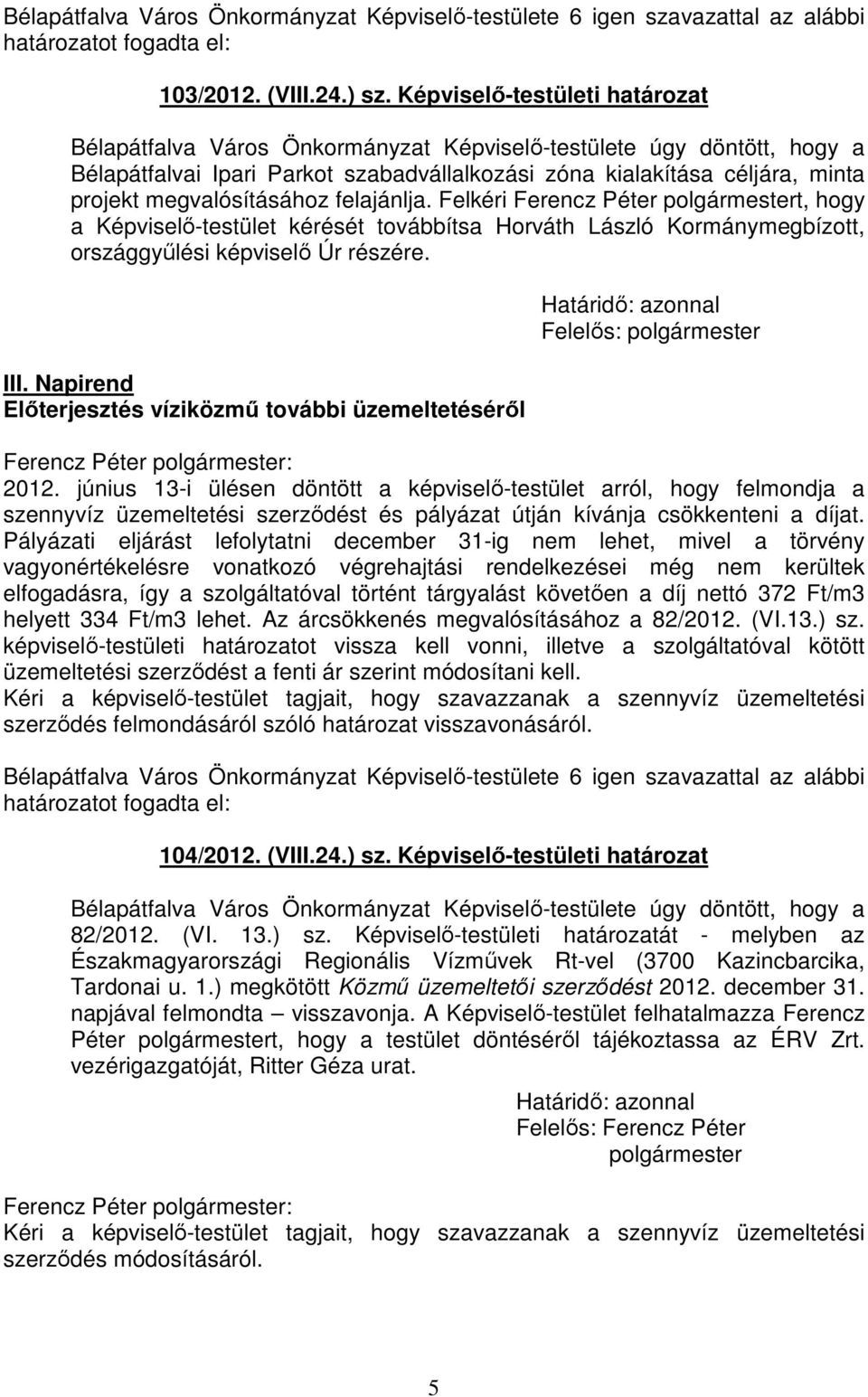 megvalósításához felajánlja. Felkéri Ferencz Péter t, hogy a Képviselő-testület kérését továbbítsa Horváth László Kormánymegbízott, országgyűlési képviselő Úr részére. III.