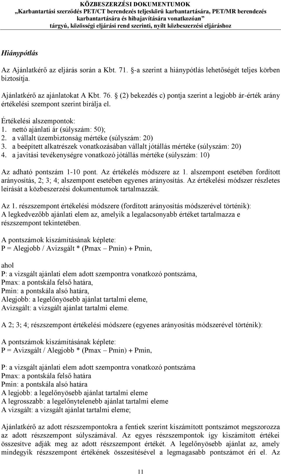 a vállalt üzembiztonság mértéke (súlyszám: 20) 3. a beépített alkatrészek vonatkozásában vállalt jótállás mértéke (súlyszám: 20) 4.