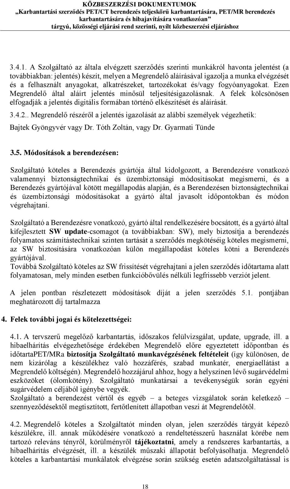 anyagokat, alkatrészeket, tartozékokat és/vagy fogyóanyagokat. Ezen Megrendelő által aláírt jelentés minősül teljesítésigazolásnak.