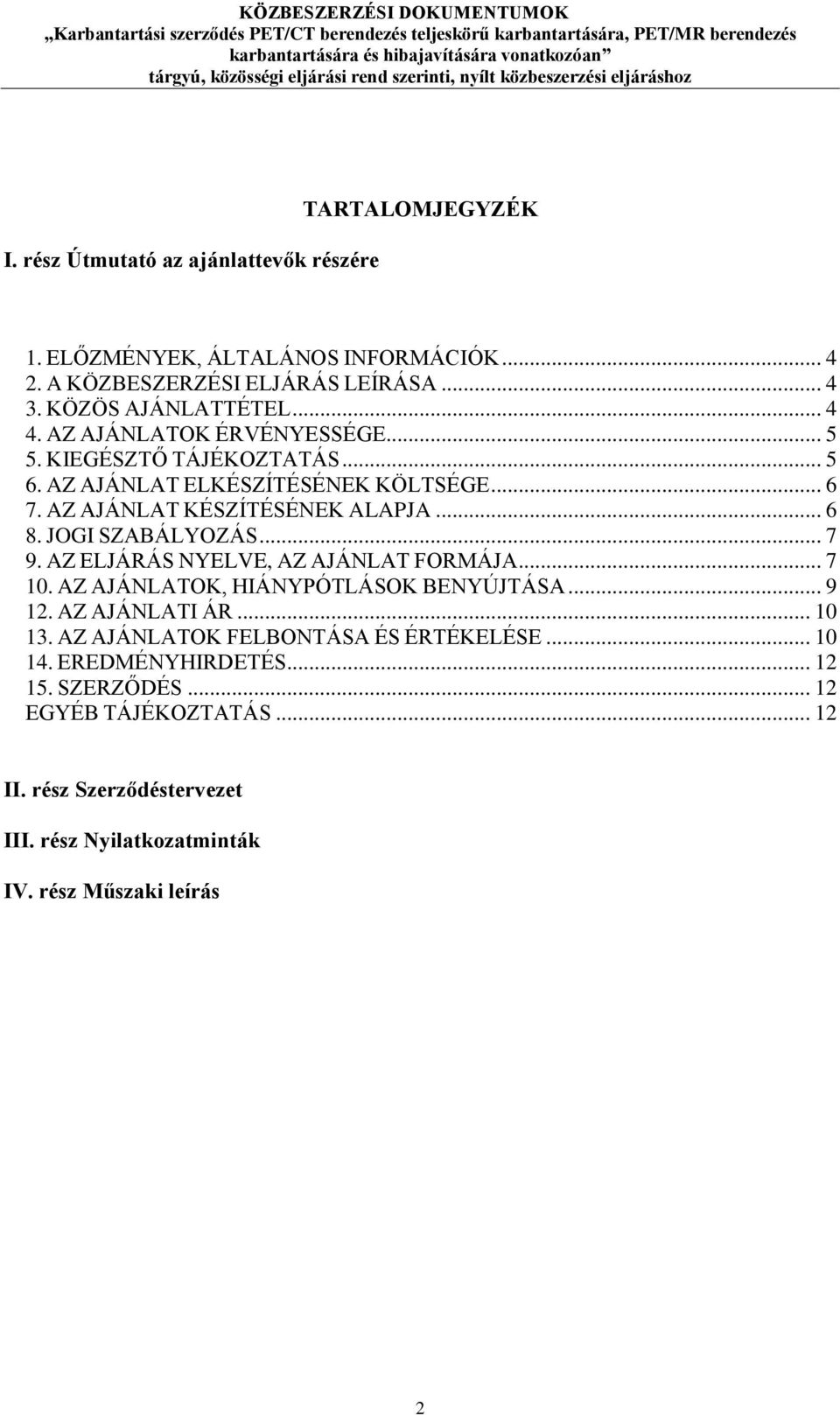 JOGI SZABÁLYOZÁS... 7 9. AZ ELJÁRÁS NYELVE, AZ AJÁNLAT FORMÁJA... 7 10. AZ AJÁNLATOK, HIÁNYPÓTLÁSOK BENYÚJTÁSA... 9 12. AZ AJÁNLATI ÁR... 10 13.