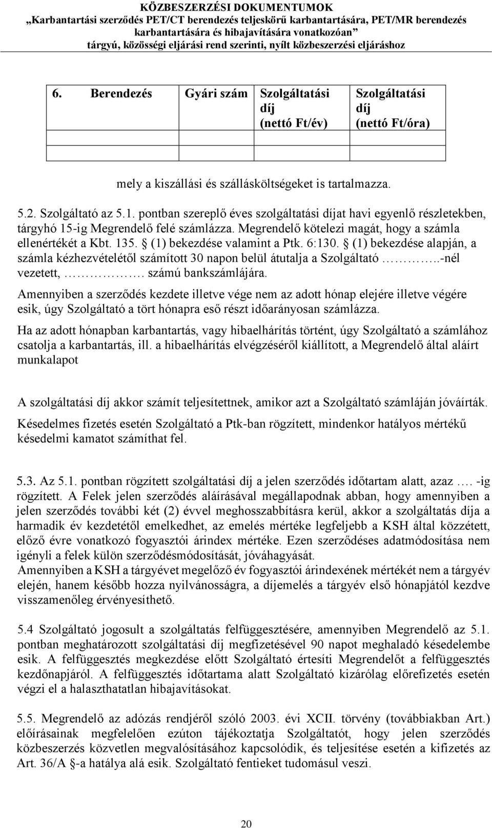 (1) bekezdése valamint a Ptk. 6:130. (1) bekezdése alapján, a számla kézhezvételétől számított 30 napon belül átutalja a Szolgáltató..-nél vezetett,. számú bankszámlájára.